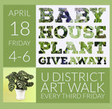 Baby House Plant Giveaway! UDistrict Art Walk - April 18th