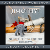 Jimothy for the Holidays: A Needle-Felting Workshop - Round Table Class